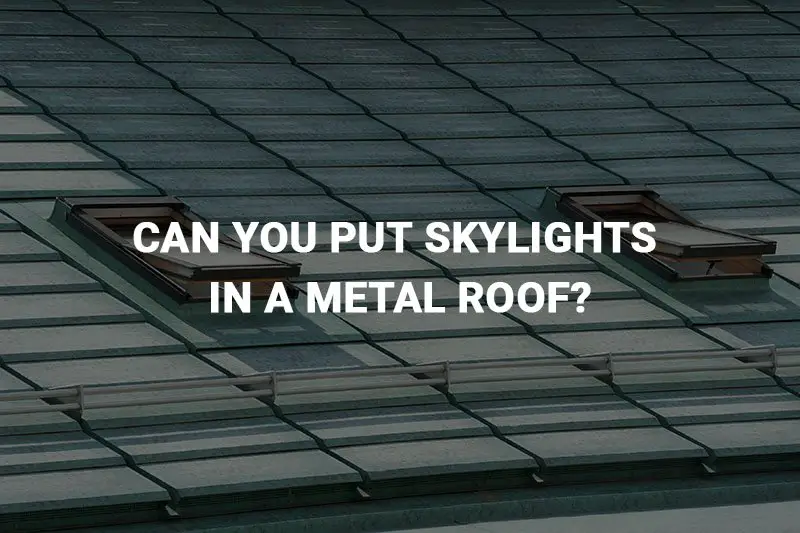 Can You Put Skylights in a Metal Roof?