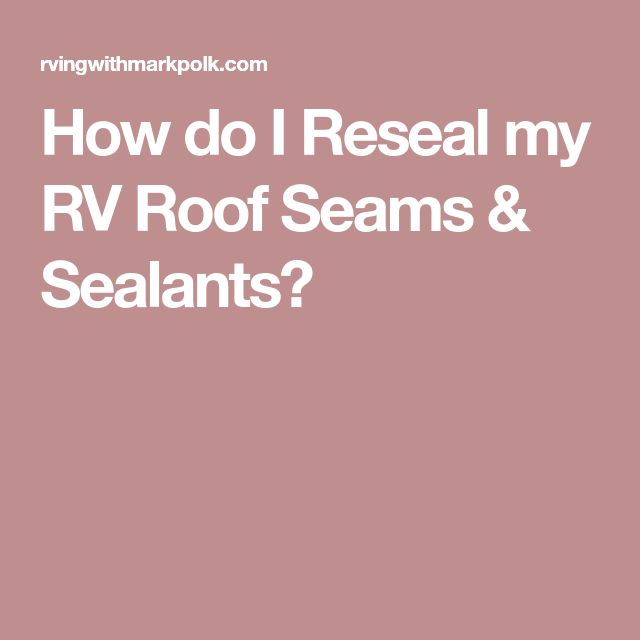 How do I Reseal my RV Roof Seams &  Sealants?