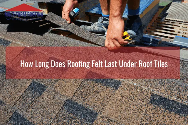 How Long Does Roofing Felt Last Under Roof Tiles ...