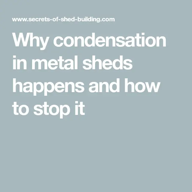 Why condensation in metal sheds happens and how to stop it